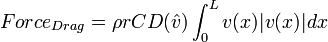 Force_{Drag} = \rho r CD(\hat{v}) \int_0^L{v(x) |v(x)| dx}