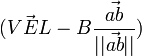 (\vec{VEL} - B \frac {\vec{ab}} {||\vec{ab}||})