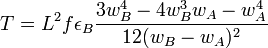  T = L^2 f \epsilon_B \frac{3 w_B^4 - 4 w_B^3 w_A - w_A^4}{12(w_B-w_A)^2}